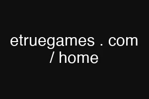 etruegames . com / home