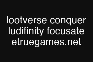 lootverse conquer ludifinity focusate etruegames.net